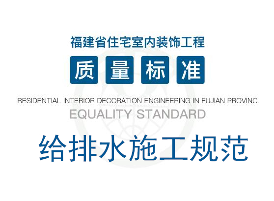 《福建省住宅室内装饰工程质量标准》·给排水施工规范